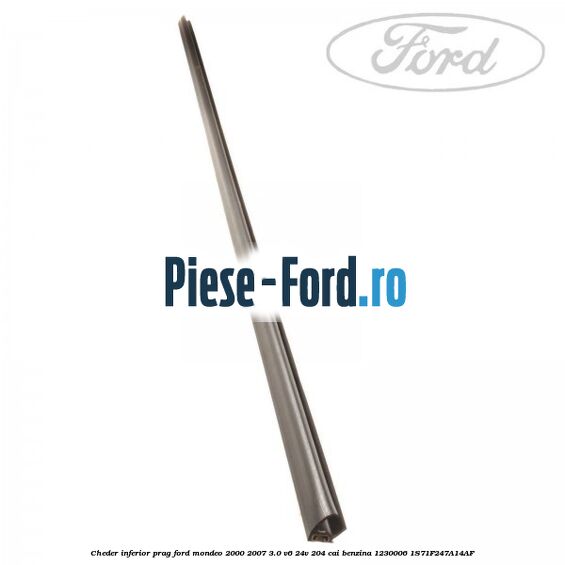Cheder inferior prag Ford Mondeo 2000-2007 3.0 V6 24V 204 cai benzina