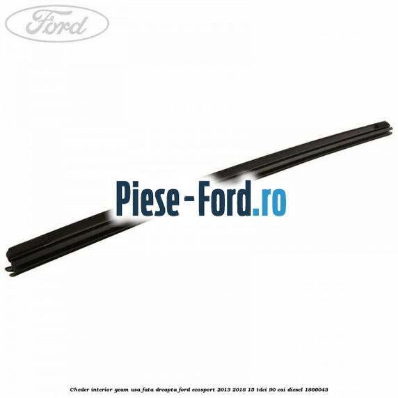 Cheder interior geam usa fata dreapta Ford EcoSport 2013-2018 1.5 TDCi 90 cai #CFBF0A0AC6