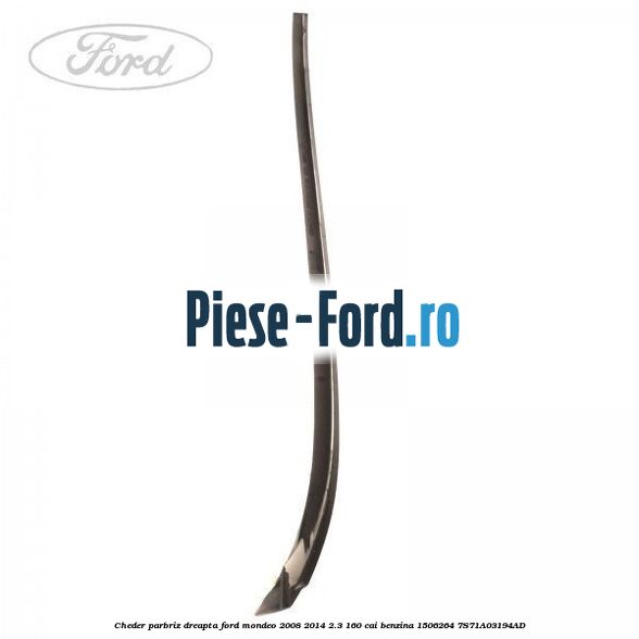 Cheder parbriz dreapta Ford Mondeo 2008-2014 2.3 160 cai benzina