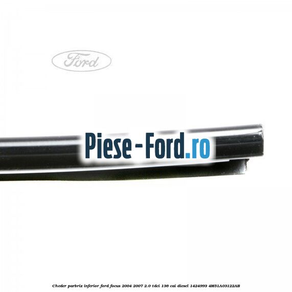 Cheder parbriz, inferior Ford Focus 2004-2007 2.0 TDCi 136 cai diesel #2654918C84