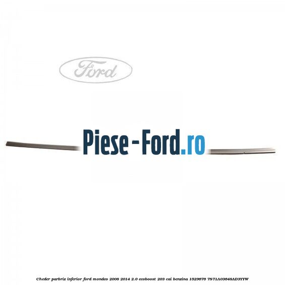 Cheder, parbriz inferior Ford Mondeo 2008-2014 2.0 EcoBoost 203 cai benzina