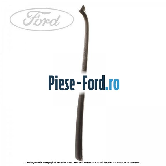 Cheder parbriz stanga Ford Mondeo 2008-2014 2.0 EcoBoost 203 cai benzina