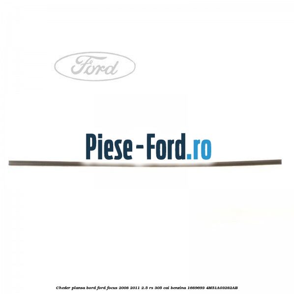 Cheder plansa bord Ford Focus 2008-2011 2.5 RS 305 cai benzina