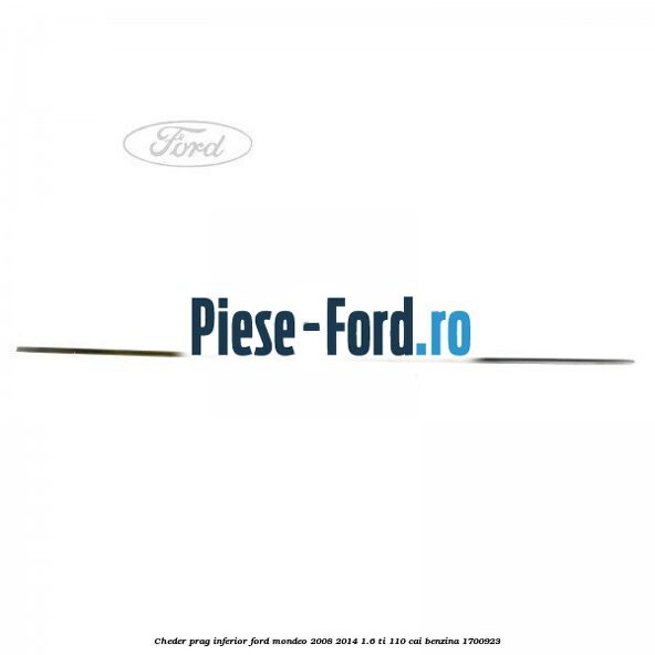 Cheder prag inferior Ford Mondeo 2008-2014 1.6 Ti 110 cai