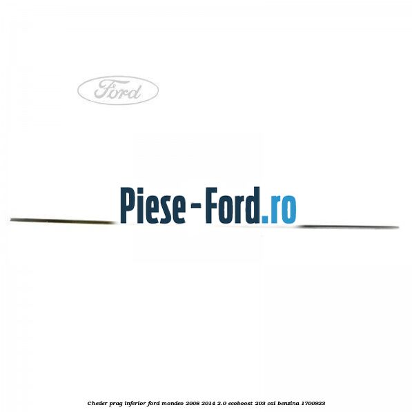 Cheder prag inferior Ford Mondeo 2008-2014 2.0 EcoBoost 203 cai