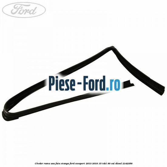 Cheder rama usa fata stanga Ford EcoSport 2013-2018 1.5 TDCi 90 cai #B24B900BD1