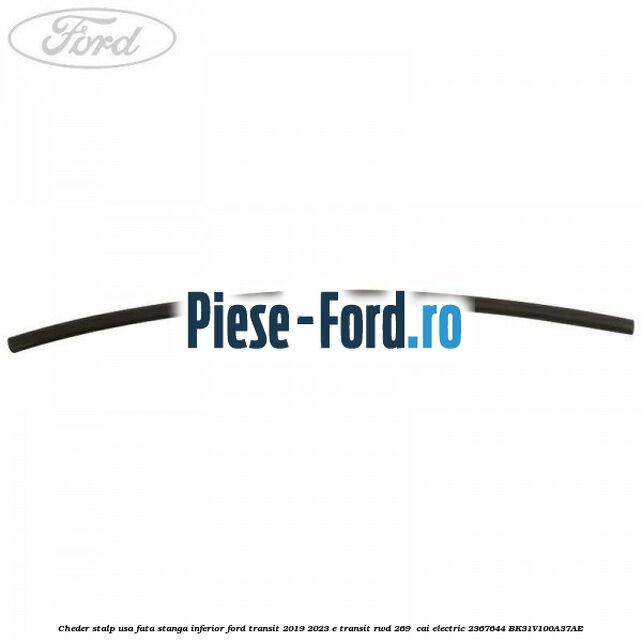 Cheder stalp usa fata stanga inferior Ford Transit 2019-2023 E-TRANSIT RWD 269  cai electric #83613DF000