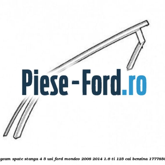Cheder superior geam spate stanga 4/5 usi Ford Mondeo 2008-2014 1.6 Ti 125 cai benzina