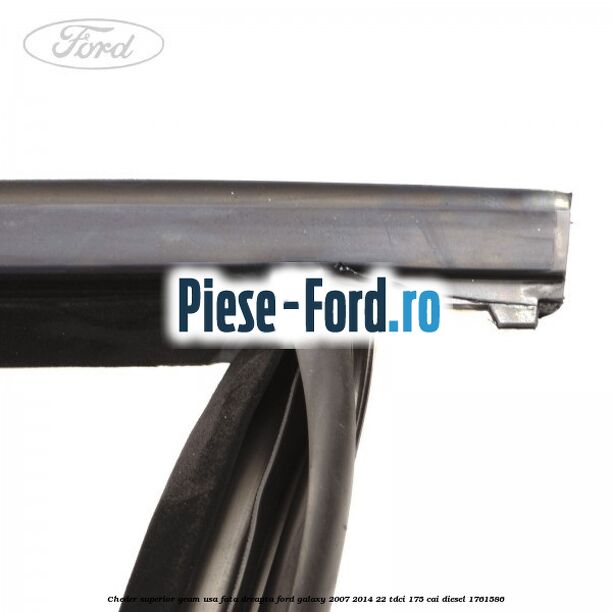 Cheder superior geam usa fata dreapta Ford Galaxy 2007-2014 2.2 TDCi 175 cai #CB6EA9C097