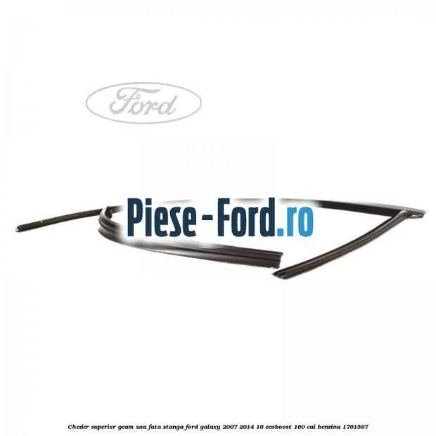 Cheder superior geam usa fata stanga Ford Galaxy 2007-2014 1.6 EcoBoost 160 cai #3E248FBB30