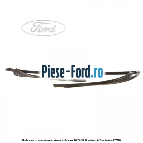 Cheder superior geam usa spate stanga Ford Galaxy 2007-2014 1.6 EcoBoost 160 cai #EE4EBBDB6E