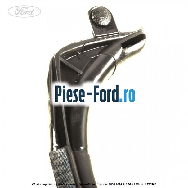 Cheder superior usi spate caroserie tip mediu Ford Transit 2006-2014 2.2 TDCi 125 cai  #46BE478D80