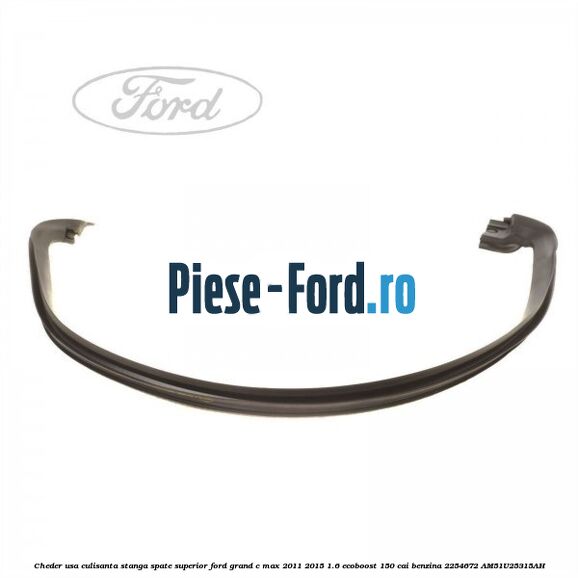 Cheder usa culisanta stanga spate superior Ford Grand C-Max 2011-2015 1.6 EcoBoost 150 cai benzina