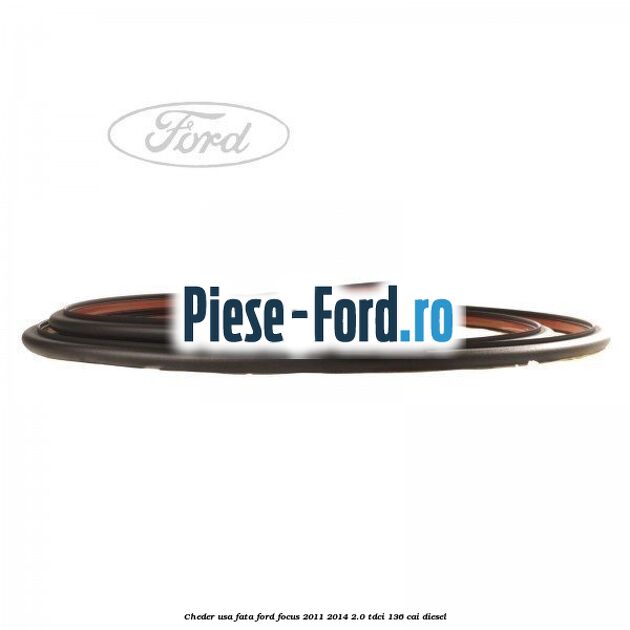 Cheder usa fata Ford Focus 2011-2014 2.0 TDCi 136 cai diesel
