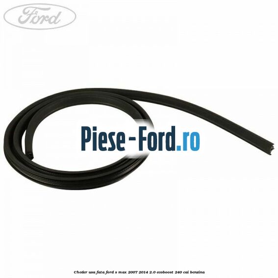Cheder usa fata Ford S-Max 2007-2014 2.0 EcoBoost 240 cai benzina