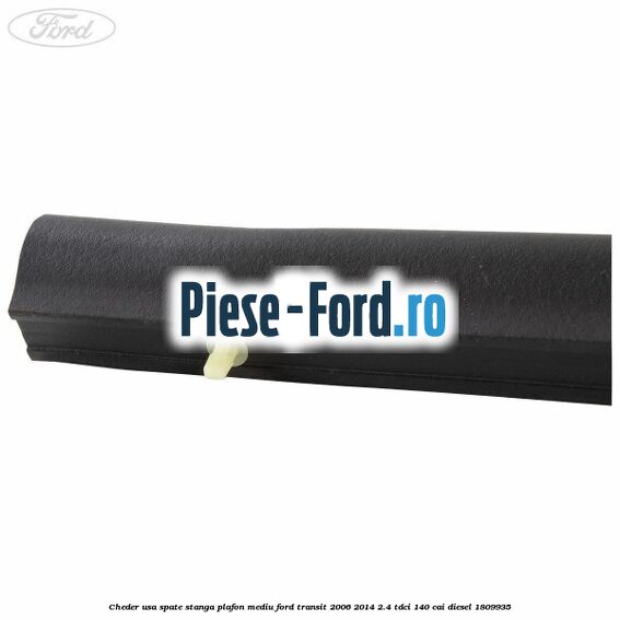 Cheder usa spate stanga plafon mediu Ford Transit 2006-2014 2.4 TDCi 140 cai diesel #0DE618C593