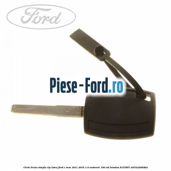 Cheie bruta simpla, tip lama Ford C-Max 2011-2015 1.0 EcoBoost 100 cai benzina