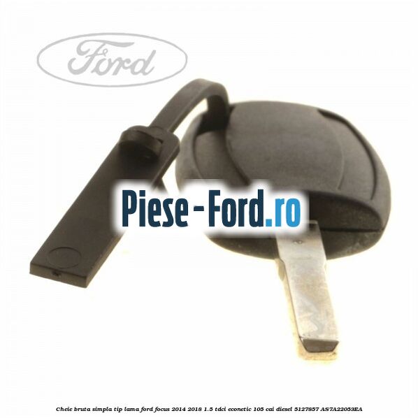 Cheie bruta simpla, tip lama Ford Focus 2014-2018 1.5 TDCi ECOnetic 105 cai diesel #2AECC571E5
