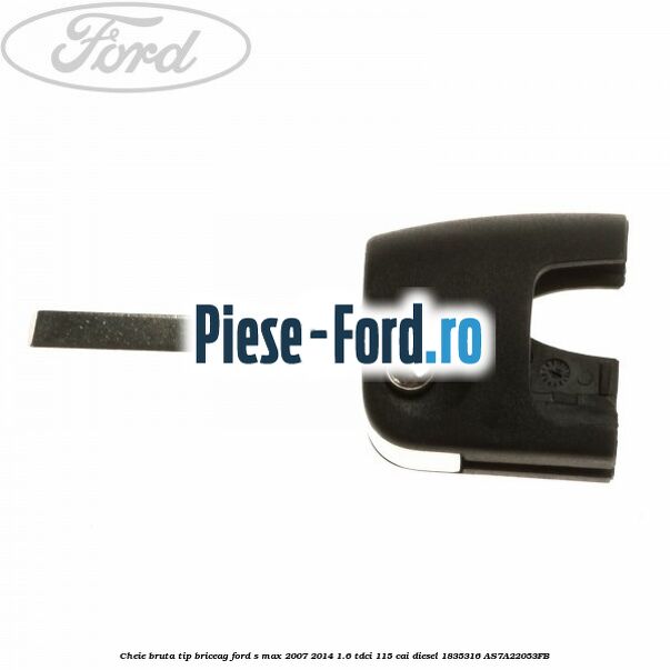 Cheie bruta simpla, tip lama Ford S-Max 2007-2014 1.6 TDCi 115 cai diesel
