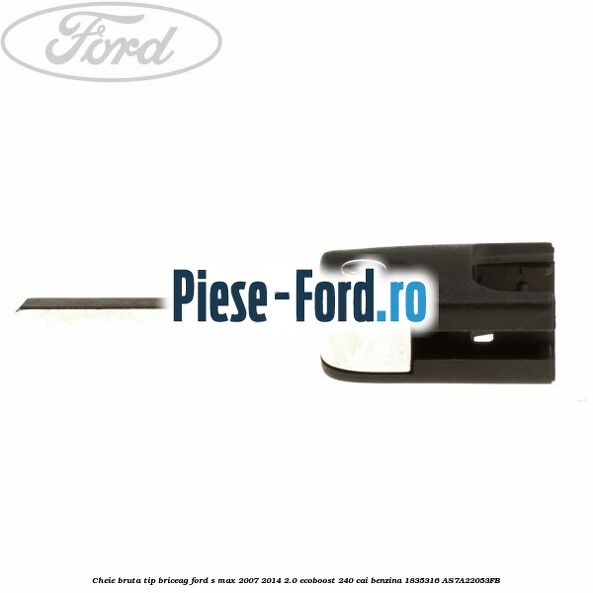 Cheie bruta tip briceag Ford S-Max 2007-2014 2.0 EcoBoost 240 cai benzina