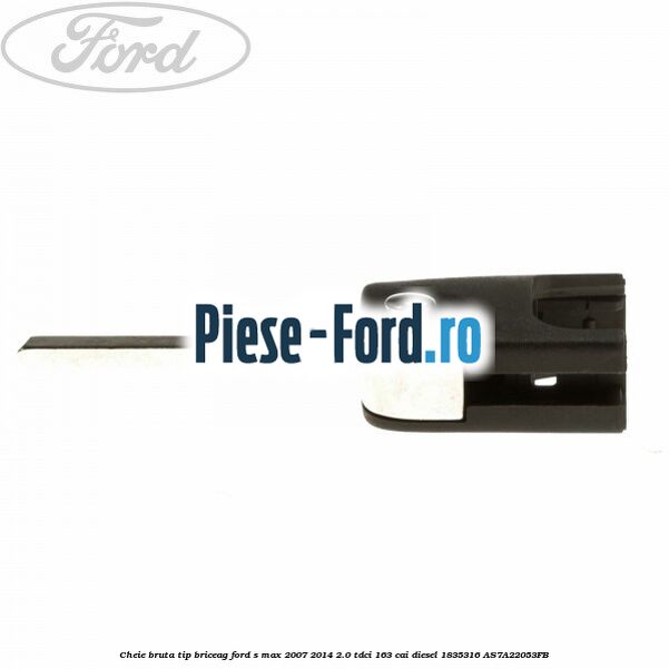 Cheie bruta tip briceag Ford S-Max 2007-2014 2.0 TDCi 163 cai diesel