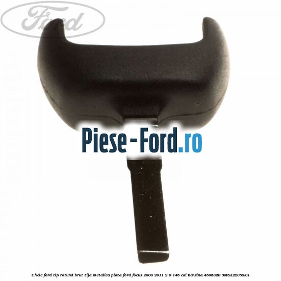 Cheie Ford tip rotund brut tija metalica plata Ford Focus 2008-2011 2.0 145 cai benzina #3E802B0242
