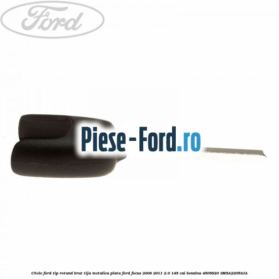 Cheie Ford tip rotund brut tija metalica plata Ford Focus 2008-2011 2.0 145 cai benzina #3E802B0242