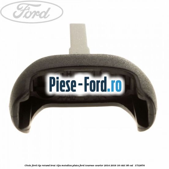 Cheie Ford tip rotund brut tija metalica plata Ford Tourneo Courier 2014-2018 1.6 TDCi 95 cai #1AD42B50E5