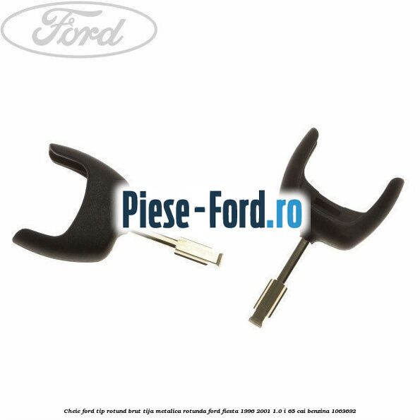 Cheie Ford tip rotund brut tija metalica rotunda Ford Fiesta 1996-2001 1.0 i 65 cai