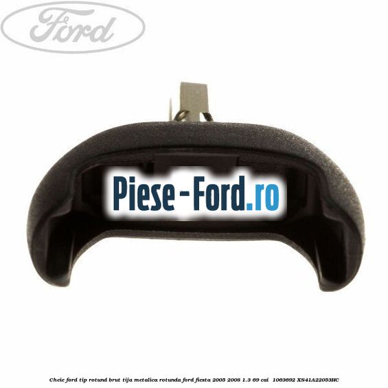 Cheie Ford tip rotund brut tija metalica rotunda Ford Fiesta 2005-2008 1.3 69 cai  #C544590E6B