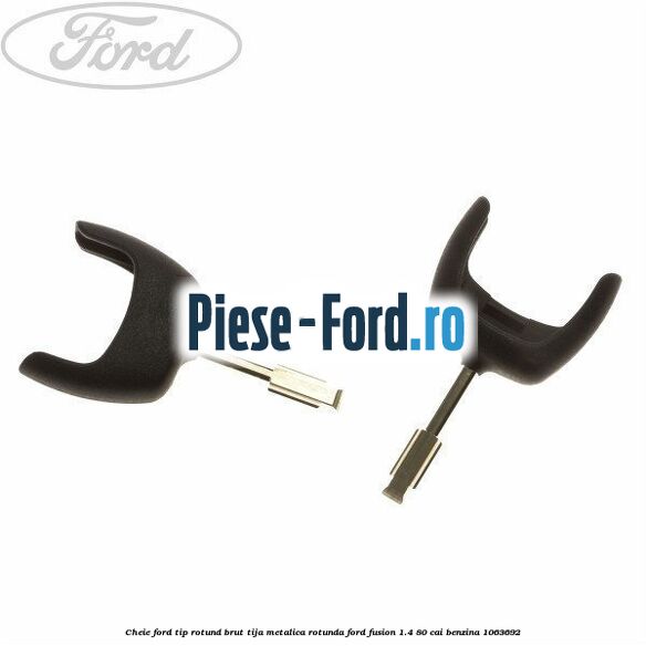 Cheie Ford tip rotund brut tija metalica rotunda Ford Fusion 1.4 80 cai