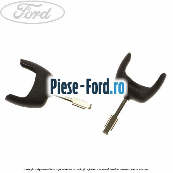 Cheie Ford tip rotund brut tija metalica rotunda Ford Fusion 1.4 80 cai benzina