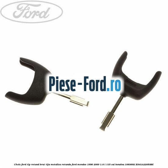 Cheie Ford tip rotund brut tija metalica rotunda Ford Mondeo 1996-2000 1.8 i 115 cai benzina