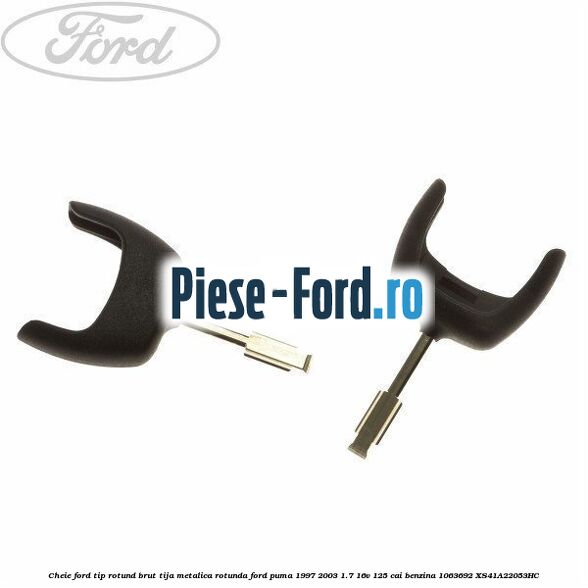 Cheie Ford tip rotund brut tija metalica rotunda Ford Puma 1997-2003 1.7 16V 125 cai benzina