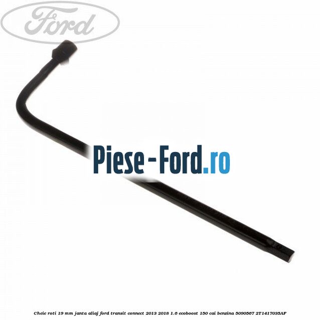 Cheie roti 19 mm model curbat Ford Transit Connect 2013-2018 1.6 EcoBoost 150 cai benzina