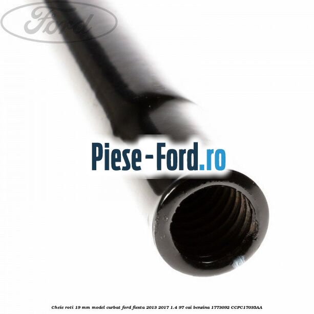Cheie roti 19 mm model curbat Ford Fiesta 2013-2017 1.4 97 cai benzina #F6109317C8