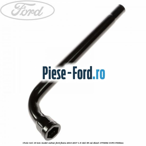 Cheie roti 19 mm model curbat Ford Fiesta 2013-2017 1.5 TDCi 95 cai diesel