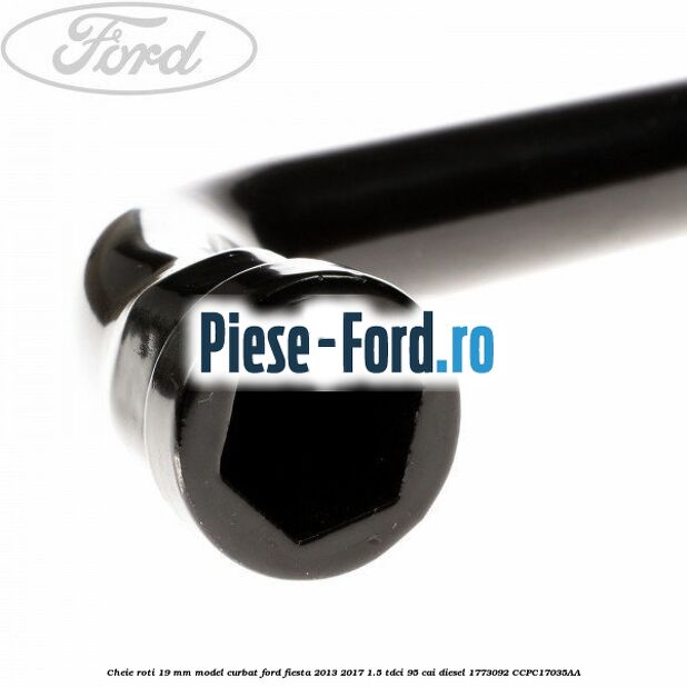 Cheie roti 19 mm model curbat Ford Fiesta 2013-2017 1.5 TDCi 95 cai diesel