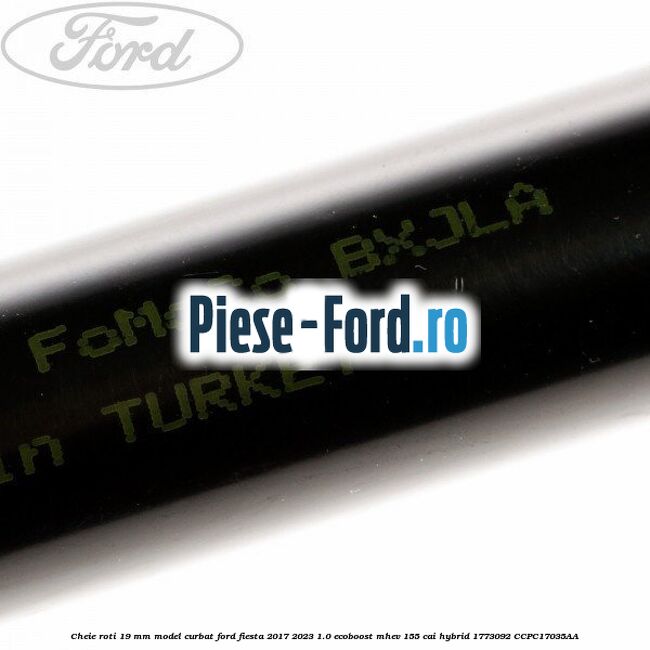 Cheie roti 19 mm model curbat Ford Fiesta 2017-2023 1.0 EcoBoost mHEV 155 cai Hybrid #DBCC0E5341