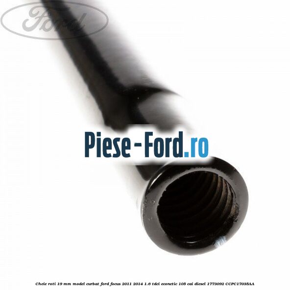 Cheie roti 19 mm model curbat Ford Focus 2011-2014 1.6 TDCi ECOnetic 105 cai diesel #1F916E383F