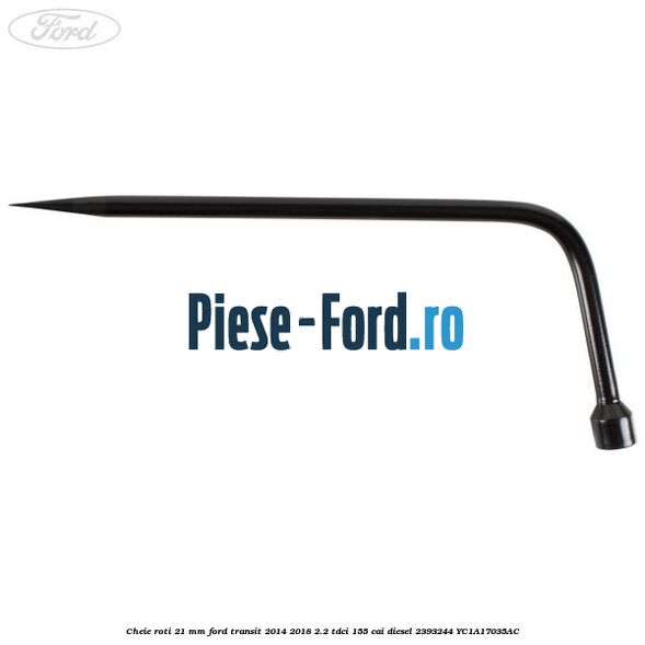 Cheie roti 21 mm Ford Transit 2014-2018 2.2 TDCi 155 cai diesel #EB246142CC