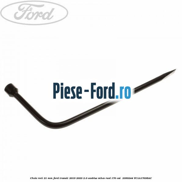Cheie roti 21 mm Ford Transit 2019-2023 2.0 EcoBlue mHEV RWD 170 cai  #80F28F18DB