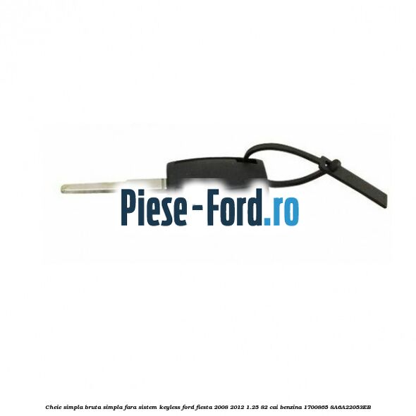Cheie simpla bruta simpla fara sistem KEYLESS Ford Fiesta 2008-2012 1.25 82 cai benzina