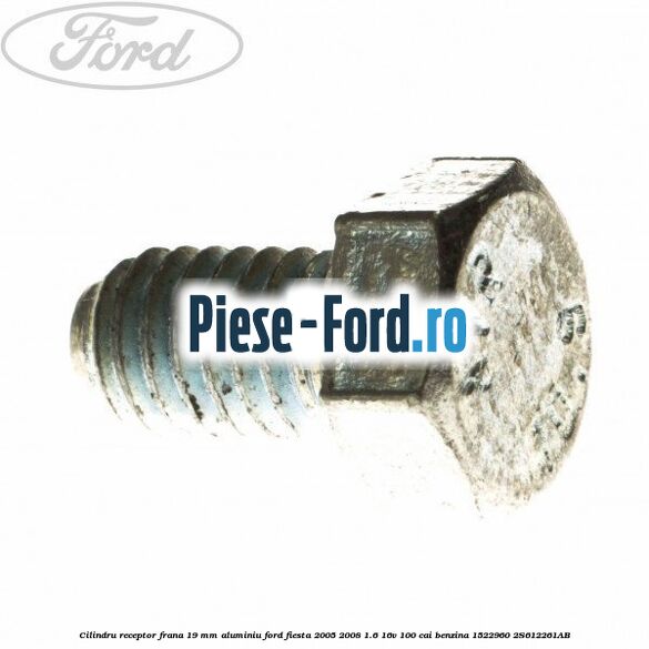 Cilindru receptor frana 19 mm aluminiu Ford Fiesta 2005-2008 1.6 16V 100 cai benzina #B8531196C5