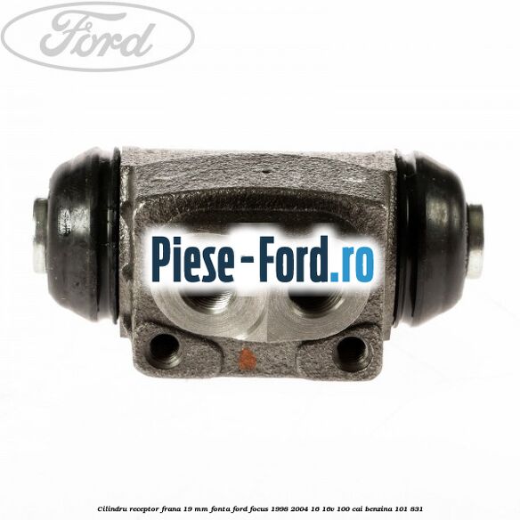 Cilindru receptor frana 19 mm fonta Ford Focus 1998-2004 1.6 16V 100 cai #E54BB6F4C8