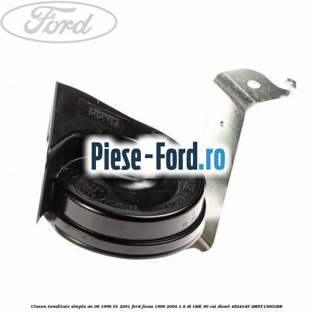 Claxon tonalitate simpla an 08/1998-01/2001 Ford Focus 1998-2004 1.8 DI/TDDi 90 cai diesel