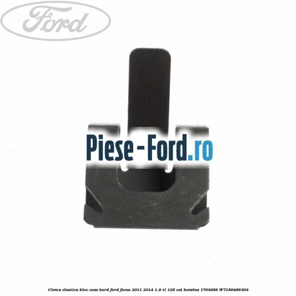 Clema elastica bloc ceas bord Ford Focus 2011-2014 1.6 Ti 125 cai #609C0C164B Clema elastica bloc ceas bord Ford Focus 2011-2014 1.6 Ti 125 cai benzina #609C0C164B