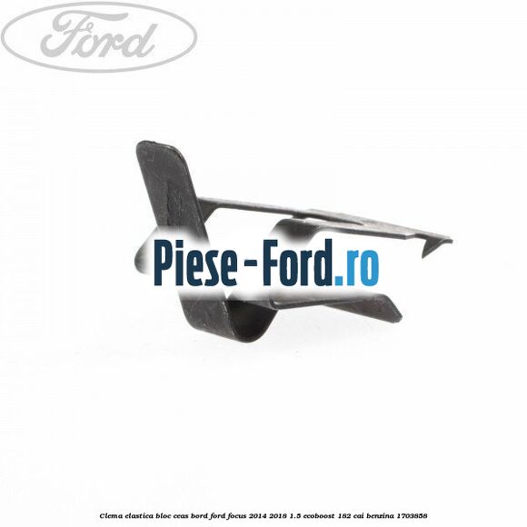 Clema elastica bloc ceas bord Ford Focus 2014-2018 1.5 EcoBoost 182 cai