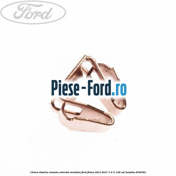 Clema elastica consola centrala metalica Ford Fiesta 2013-2017 1.6 Ti 105 cai #BDAF7DAB0D