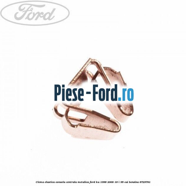 Clema elastica consola centrala metalica Ford Ka 1996-2008 1.6 i 95 cai #A36E46E67B